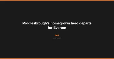 Middlesbrough's homegrown hero departs for Everton